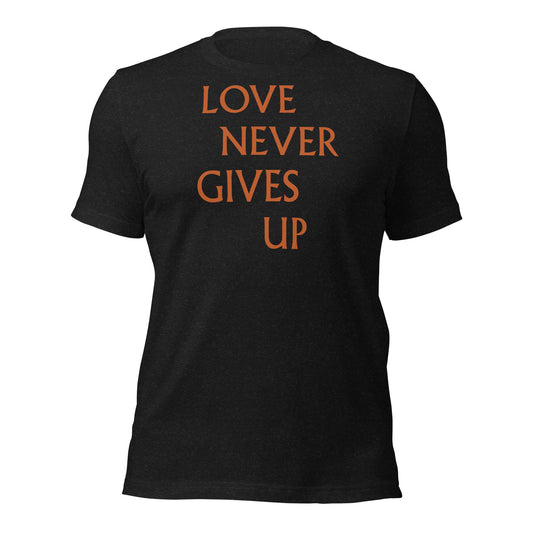 Love Never Gives Up Unisex t-shirt